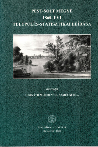 Horváth M. Ferenc; Szabó Attila (szerk.) - Pest-Solt megye 1860. évi település-statisztikai leírása