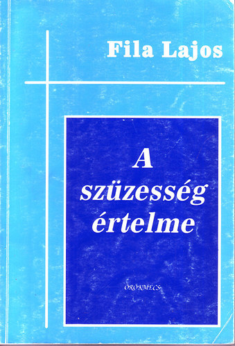 Dr. Fila Lajos, Dr. Visnyei Lajos (lektor) - A szzessg rtelme - rtekezs a szzessg ontolgiai, teolgiai s antropolgiai szempontjairl