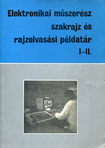 Montskó Flórián - Elektronikai műszerész szakrajz és rajzolvasási példatár I-II.