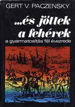 Gert V. Paczensky - ...és jöttek a fehérek (A gyarmatosítás fél évezrede)