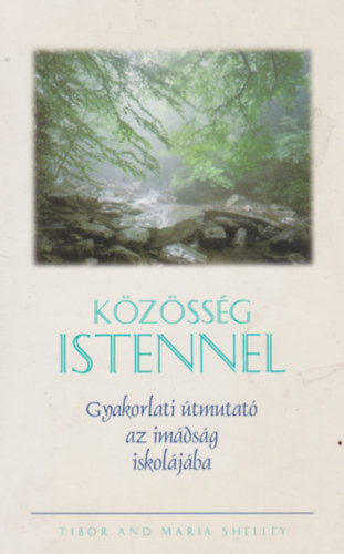 Tibor and Maria Shelley - Kzssg Istennel - Gyakorlati tmutat az imdsg iskoljba