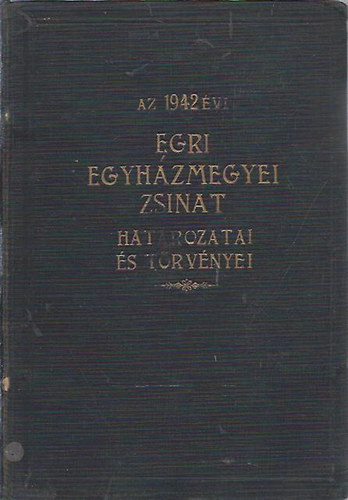 Az 1942. �vi Egri Egyh�zmegyei Zsinat hat�rozatai �s t�rv�nyei