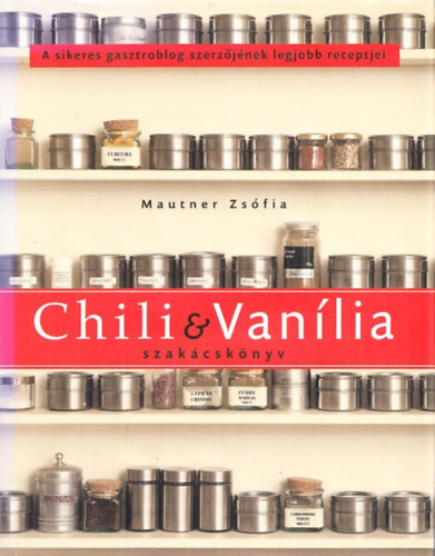 Mautner Zsfia - Chili s Vanlia szakcsknyv - A sikeres gasztroblog szerzjnek legjobb receptjei