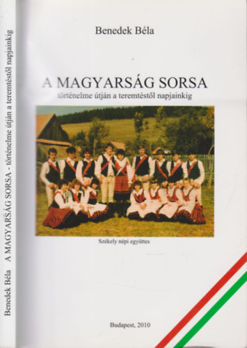 Benedek B�la - A magyars�g sorsa t�rt�nelme �tj�n a teremt�st�l napjainkig (dedik�lt)