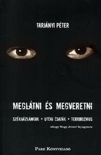Tarj�nyi P�ter; Nagy J�zsef - Megl�tni �s megveretni - Sz�kh�zl�ngok, utcai csat�k, terror