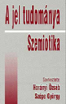 Hornyi zsb; Szpe Gyrgy - A jel tudomnya / Szemiotika
