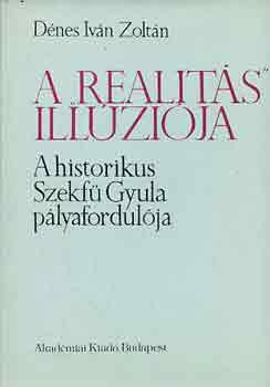 Dnes Ivn Zoltn - A "realits" illzija (a historikus Szekf Gyula plyafordulja)