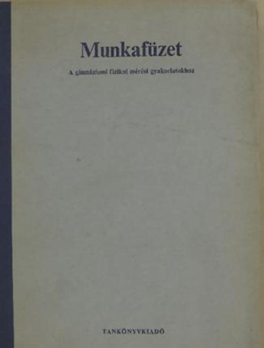 Dr. Makai Lajos - Munkafzet a gimnziumi fizikai mrsi gyakorlatokhoz