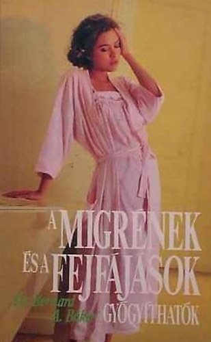 Bernard A. Dr. Baker - A migrének és a fejfájások gyógyíthatók