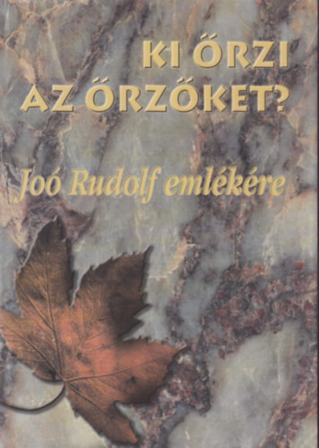 B�ba Iv�n (szerk.); Gazdag Ferenc (szerk.) - Ki �rzi az �rz�ket? - Jo� Rudolf eml�kk�nyv 2002