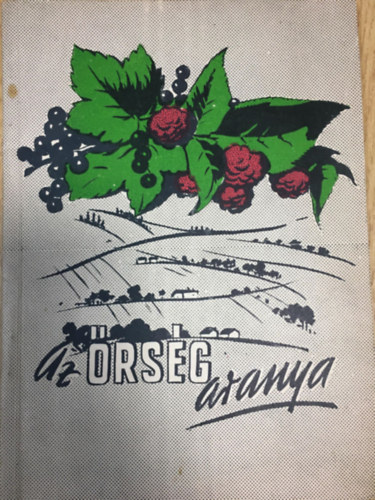 Horváth István - Az Őrség aranya: A bogyós gyümölcs