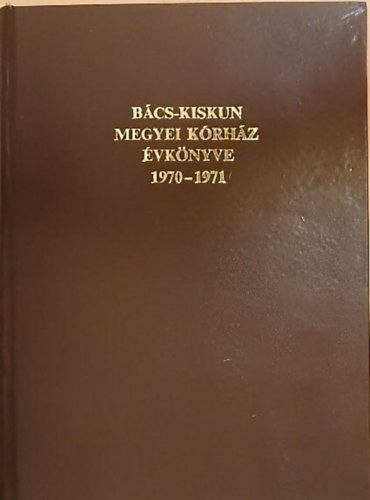 Danis Mih�ly (szerk.), Dr. Lusztig G�bor (szerk.) - B�cs-Kiskun Megyei K�rh�z �vk�nyve 1970-1971