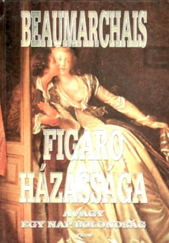 Pierre-Augustin Caron de Beuamarchais, Pacskovszky Zsolt (ford.), Tth Krisztina (ford.) - Figaro hzassga avagy egy nap bolondsg (La folle journe ou Le mariage de Figaro)