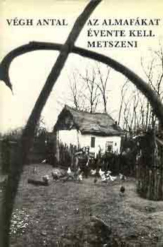 Végh Antal - Az almafákat évente kell metszeni (Dedikált)