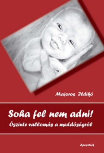 Majoros Ildik - Soha fel nem adni!