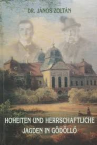 Zoltán János dr. - Hoheiten und Herrschaftliche Jagden in Gödöllő