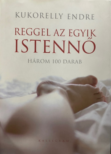 Kukorelly Endre - Reggel az egyik istennő - Három 100 darab
