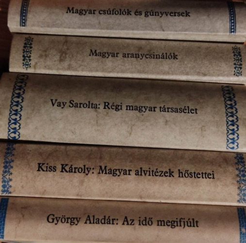 Vay Sarolta, Kiss Kroly, Gyrgy Aladr - 5 db Magyar Hrmond ktet: Magyar Aranycsinlk + Rgi magyar trsaslet + AZ id megifjlt + Hatvanhat csfos gajd + Magyar alvitzek hstettei az jabb dszakban +