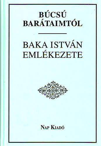 Fzi Lszl (szerk.) - Bcs bartaimtl - Baka Istvn emlkezete