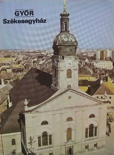 Rappai Zsuzsa (szerk.) - Gyr - Szkesegyhz
