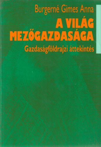 Burgern� Gimes Anna - A vil�g mez�gazdas�ga - Gazdas�gf�ldrajzi �ttekint�s