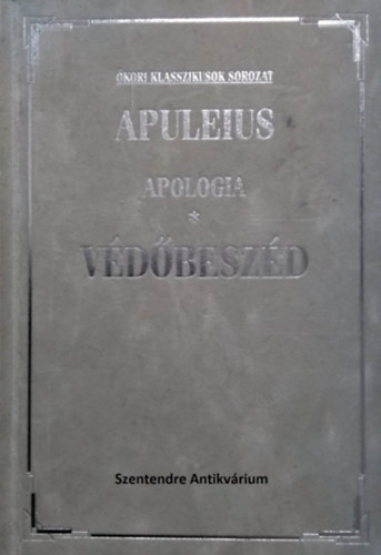 SZERZŐ Apuleius SZERKESZTŐ Dörömbözi János FORDÍTÓ Détshy Mihály Kárpáti Csilla - Védőbeszéd APOLOGIA - A MÁGIÁRÓL/DE MAGIA