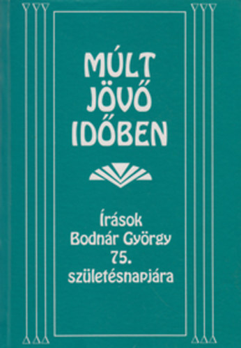 Angyalosi Gergely (szerk.) - Mlt jv idben - rsok Bodnr Gyrgy 75. szletsnapjra