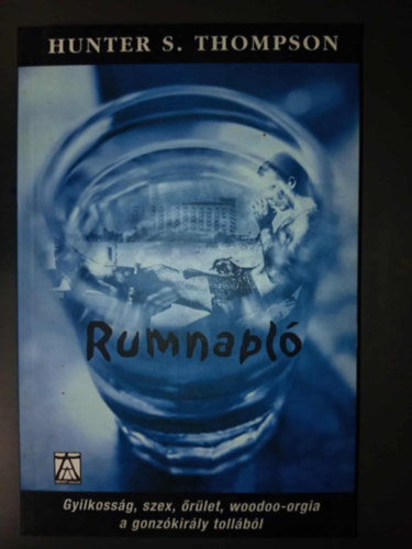 Hunter S. Thompson, Péczely Dóra (szerk.), Totth Bence (ford.) - Rumnapló - Gyilkosság, szex, őrület, woodoo-orgia a gonzókirály tollából (The Rum Diary)