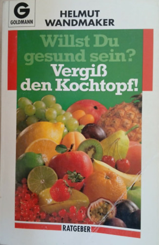 Helmut Wandmaker - Willst du gesund sein? Vergiß den Kochtopf!