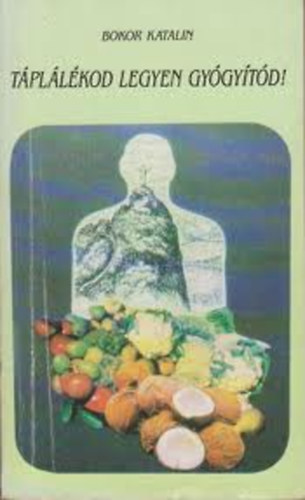 Bokor Katalin - Táplálékod legyen gyógyítód
