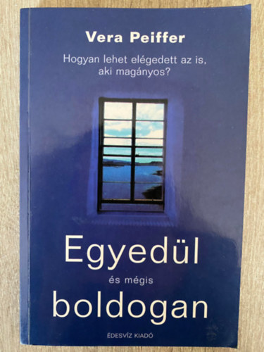 Vera Peiffer, Szerk.: Zsmboki Mria, Ford.: Dobrs Zsfia - Egyedl s mgis boldogan - HOGYAN LEHET ELGEDETT AZ IS, AKI MAGNYOS? (Sajt kppel) (Az egyedllt okai; Boldog egyedlllk - s ahogy eljutottak idig...)