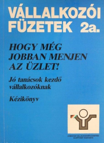 Hogy mg jobban menjen az zlet! - Vllalkozi fzetek 2a. (Kziknyv)