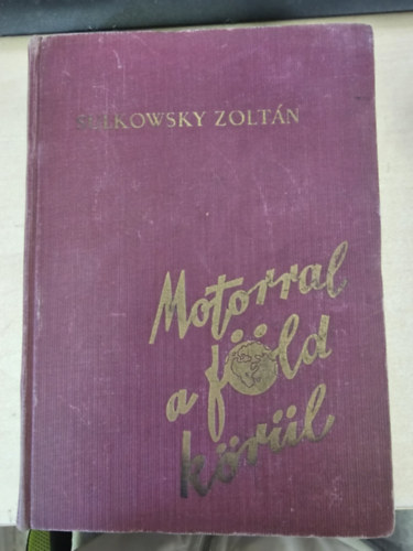 Sulkowsky Zolt�n - Motorral a F�ld k�r�l - 170.000 km. az �t vil�gr�sz 68 orsz�g�n kereszt�l (Baktay Ervin el�szav�val) Harley Davidson
