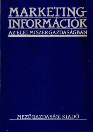 Kovcs Klmn, Rott Nndor, Srkny Pl - Marketinginformcik az lelmiszer-gazdasgban