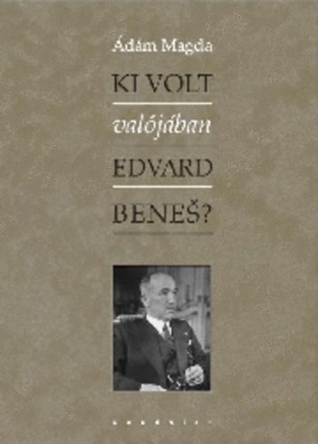 Ádám Magda - Ki volt valójában Edvard Benes?