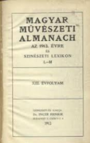 Incze Henrik dr. (szerk.) - Magyar mvszeti almanach s sznszeti lexikon L-M. 1913. vre (XIII.)