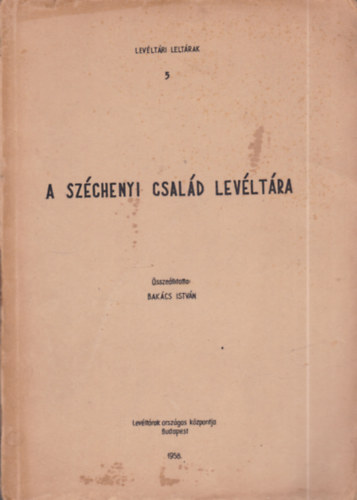 Bakács István (szerk.) - A Széchenyi család levéltára