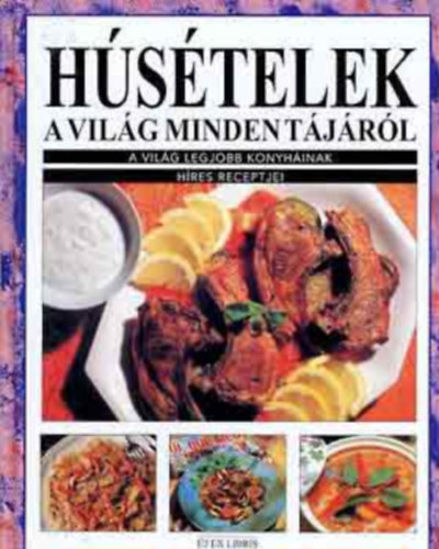 Szerk.: Justh Szilvia, Ford.: Piros Christa - Hstelek a vilg minden tjrl - A VILG LEGJOBB KONYHINAK HRES RECEPTJEI --- Main Courses from around the World (Szrnyastelek; Marhahsok; Sertshsok; Birkatelek; Halak s tenger gymlcsi)