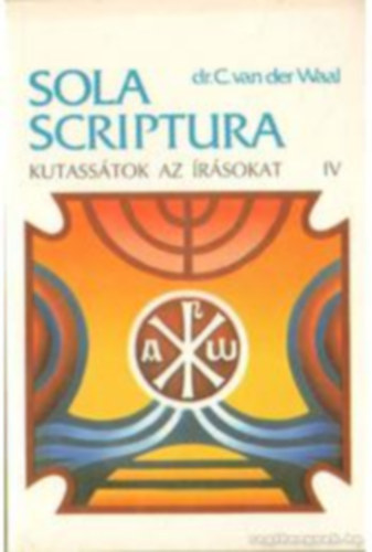 Dr. C. van der Waal - Sola Scriptura - Kutasstok az rsokat I-IV.