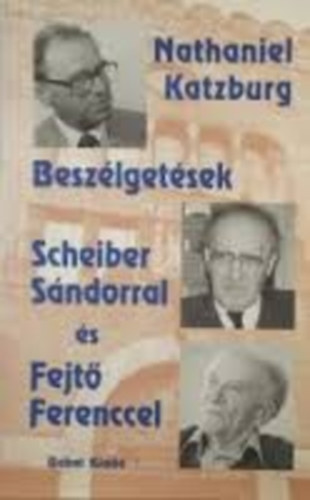 Nathaniel Katzburg - Besz�lget�sek Scheiber S�ndorral �s Fejt� Ferenccel