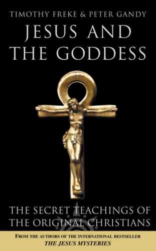 Timothy Freeke, Peter Gandy - Jesus and the Goddess - The Secret Teachings of the Original Christians