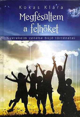 Kokas Klára - Megfésültem a felhőket (Gyerekeim zenébe bújó történetei)