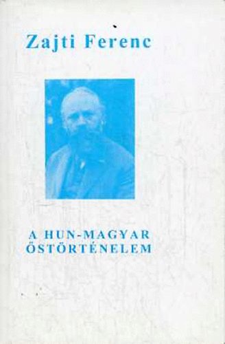 Zajti Ferenc - A Hun-Magyar őstörténelem