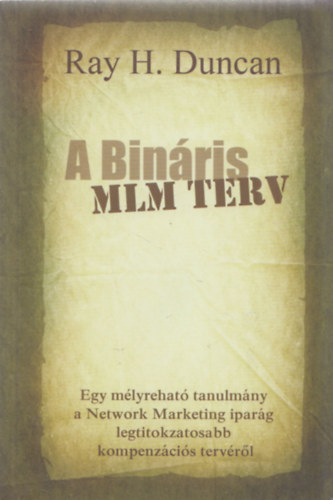 RAY H. DUNCAN - A BINRIS MLM TERV - Egy mlyrehat tanulmny a Network Marketing iparg legtitokzatosabb kompenzcis tervrl