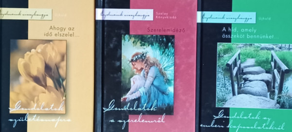 Tyih�k Katalin, L�bor Kriszta, Kecze Istv�n - A h�d, amely �sszek�t benn�nket - Gondolatok az emberi kapcsolatokr�l +  Ahogy az id� elszelel... Gondolatok sz�let�snapra + Szerelemid�z� - Gondolatok a szerelemr�l  (3 m�)