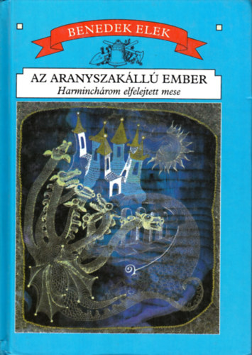Benedek Elek - Az aranyszakll ember - Harminchrom elfeledett mese