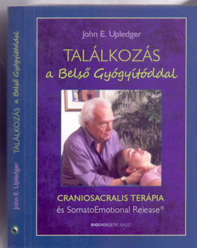 Dr. John E. Upledger - Találkozás a Belső Gyógyítóddal - Craniosacralis terápia és SomatoEmotional Release