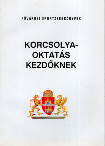 Ömböly Attila - Korcsolyaoktatás kezdőknek (Fővárosi sportzsebkönyvek)