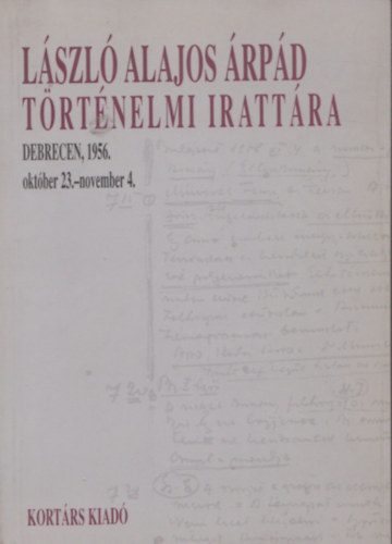 Kahler Frigyes (szerk.), Domokos Ibolya, Kahler Ilona - Lszl Alajos rpd trtnelmi irattra. Debrecen, 1956. okt.23. - 1956.nov.4.