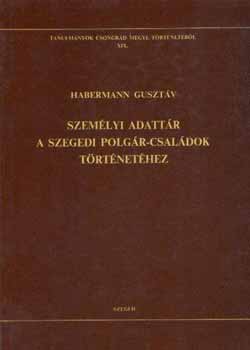 Habermann Guszt�v - Szem�lyi adatt�r a szegedi polg�r-csal�dok t�rt�net�hez